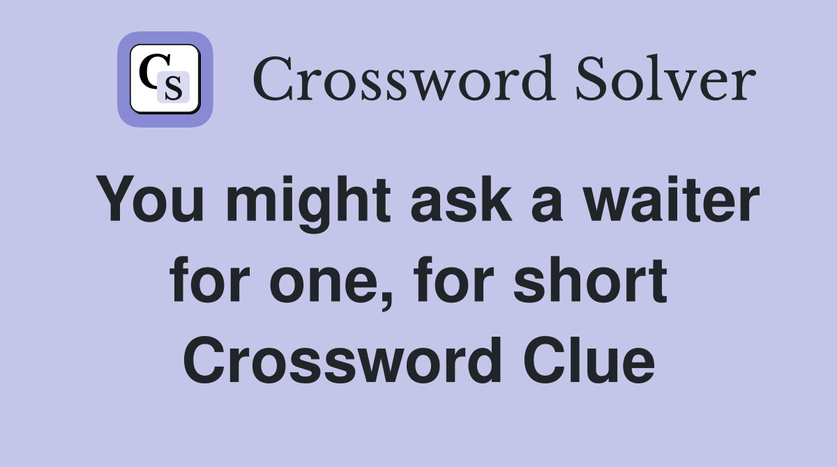 You might ask a waiter for one, for short Crossword Clue