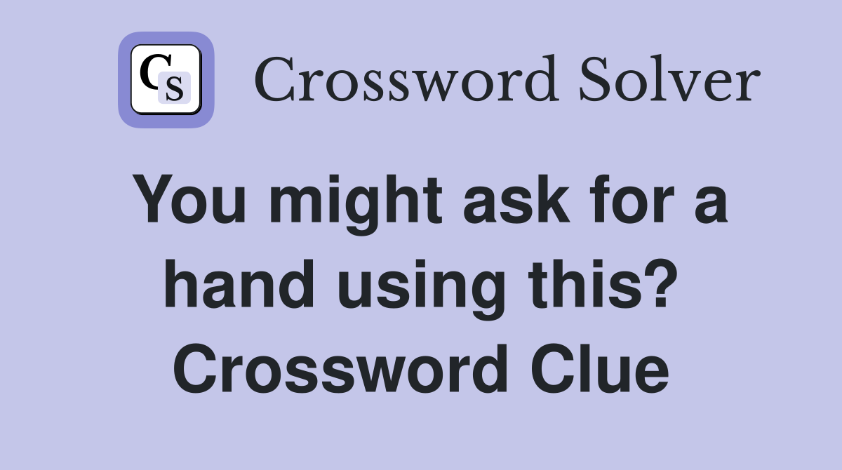 You might ask for a hand using this? Crossword Clue