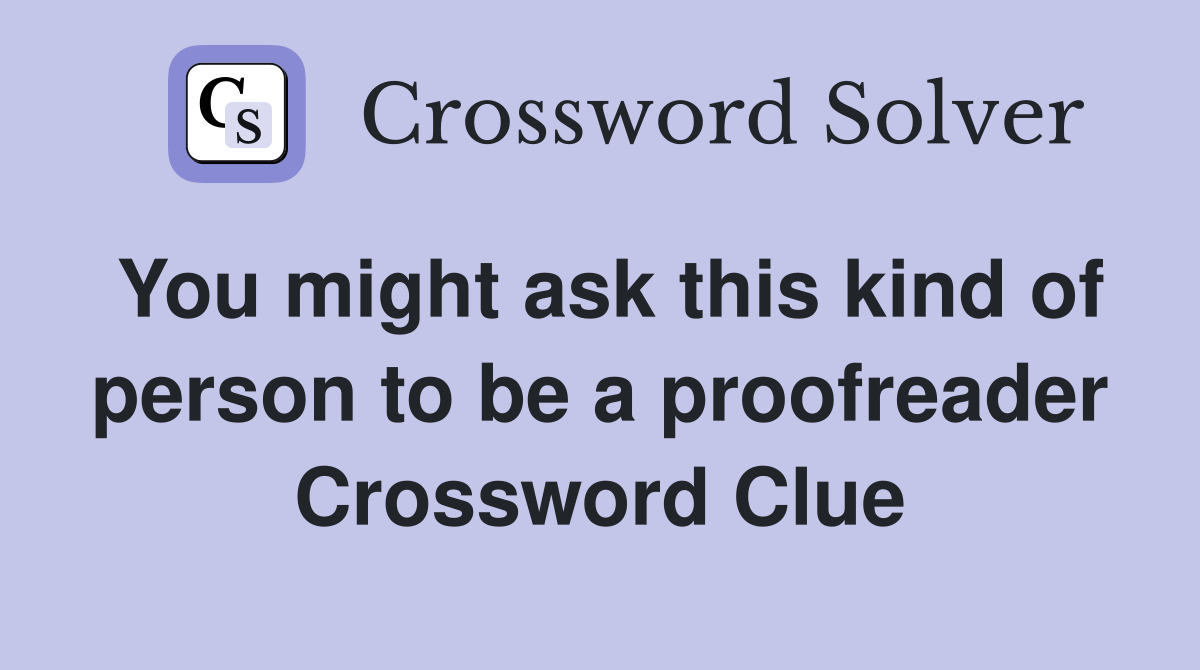 You might ask this kind of person to be a proofreader Crossword Clue