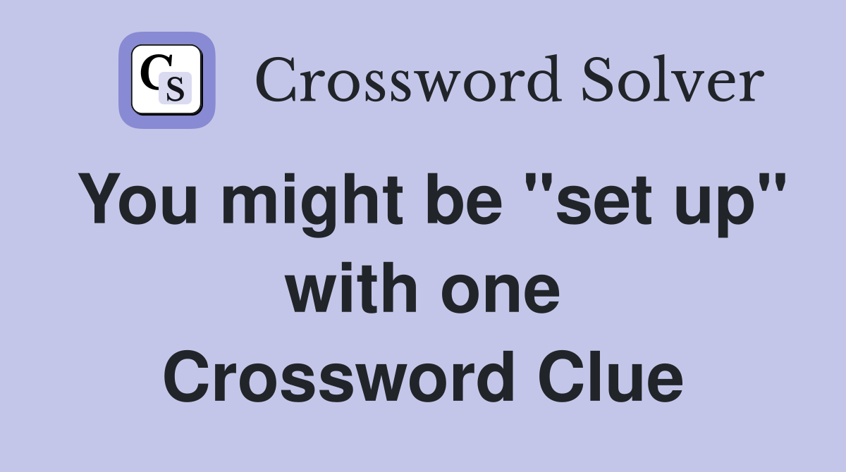You might be "set up" with one Crossword Clue