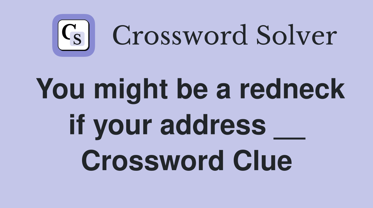 You might be a redneck if your address __ Crossword Clue