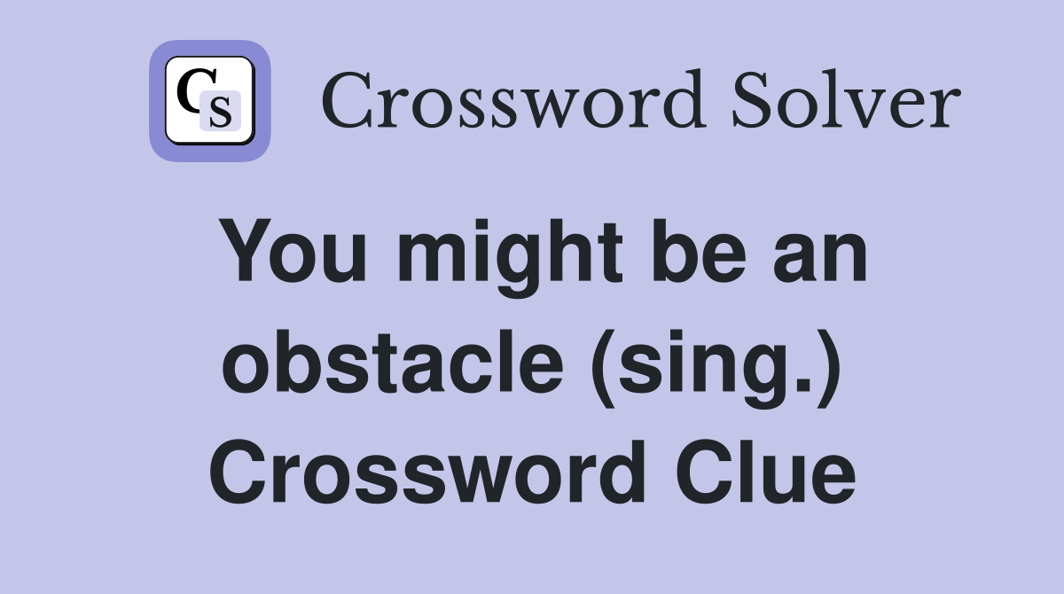 You might be an obstacle (sing.) Crossword Clue