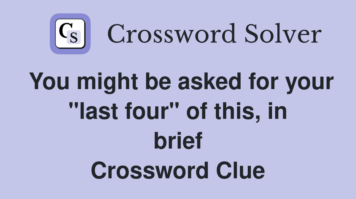 You might be asked for your "last four" of this, in brief Crossword Clue