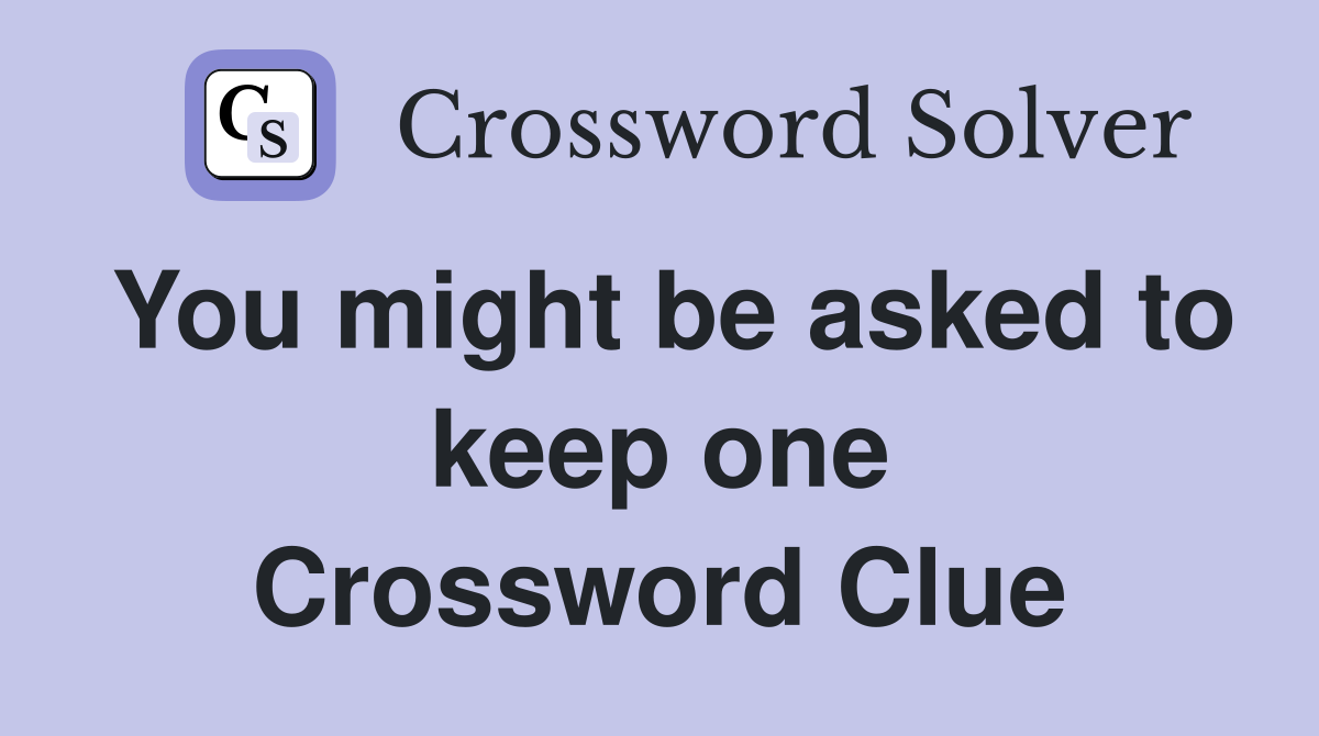 You might be asked to keep one Crossword Clue