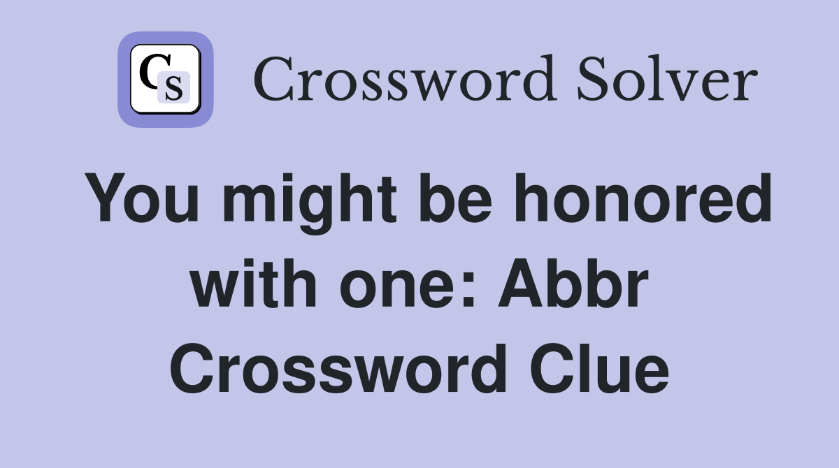 You might be honored with one: Abbr Crossword Clue