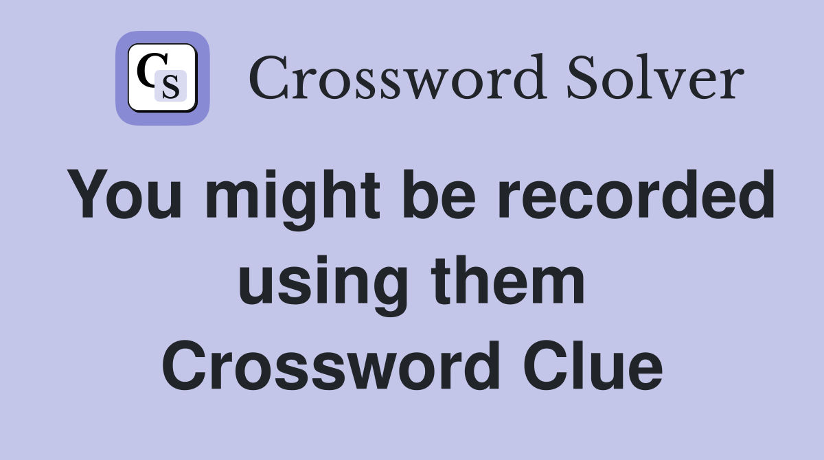 You might be recorded using them Crossword Clue