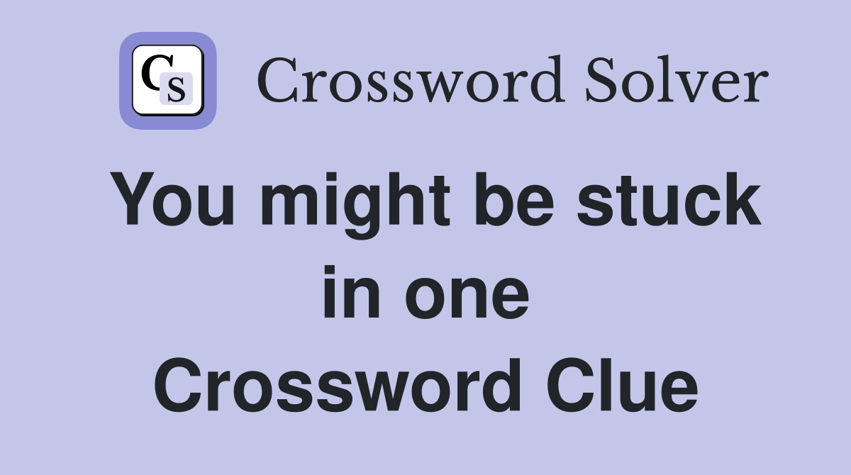 You might be stuck in one Crossword Clue