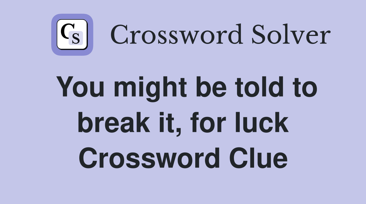 You might be told to break it, for luck Crossword Clue