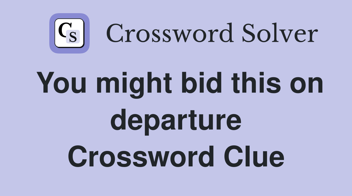 You might bid this on departure Crossword Clue