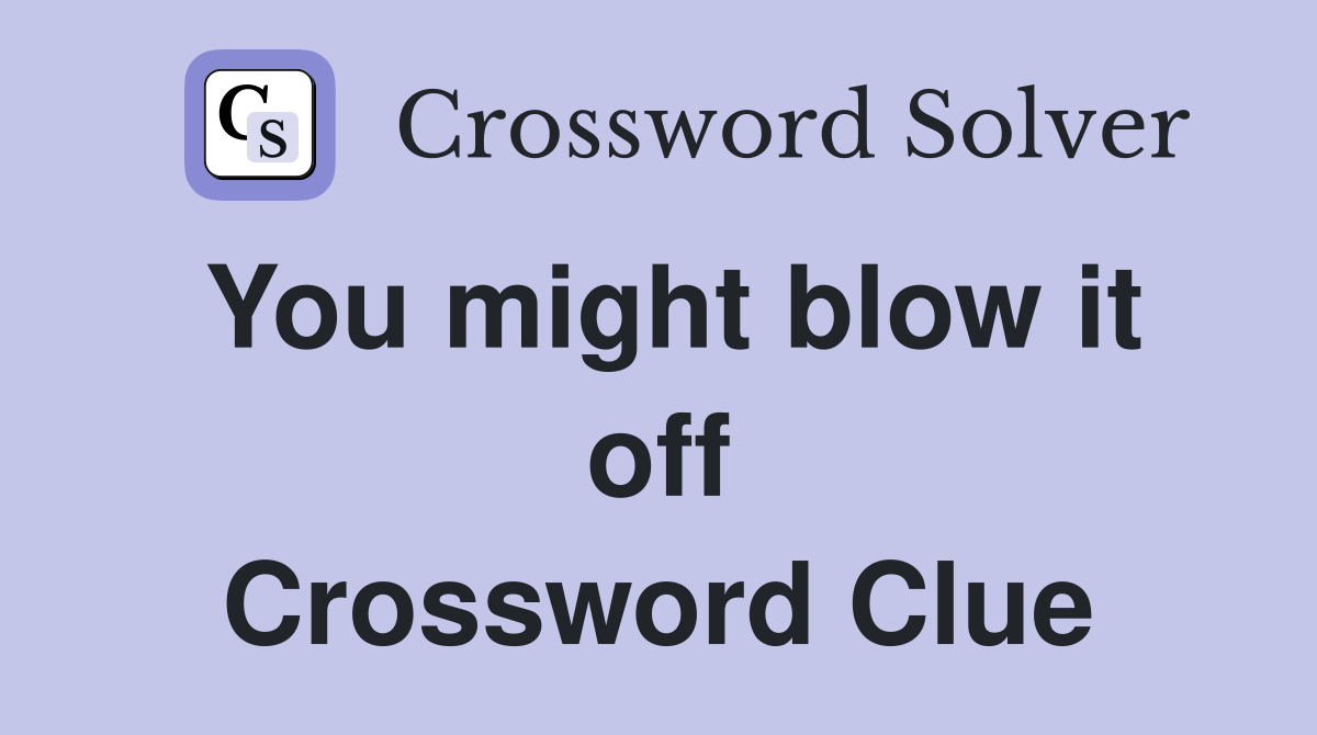 You might blow it off Crossword Clue