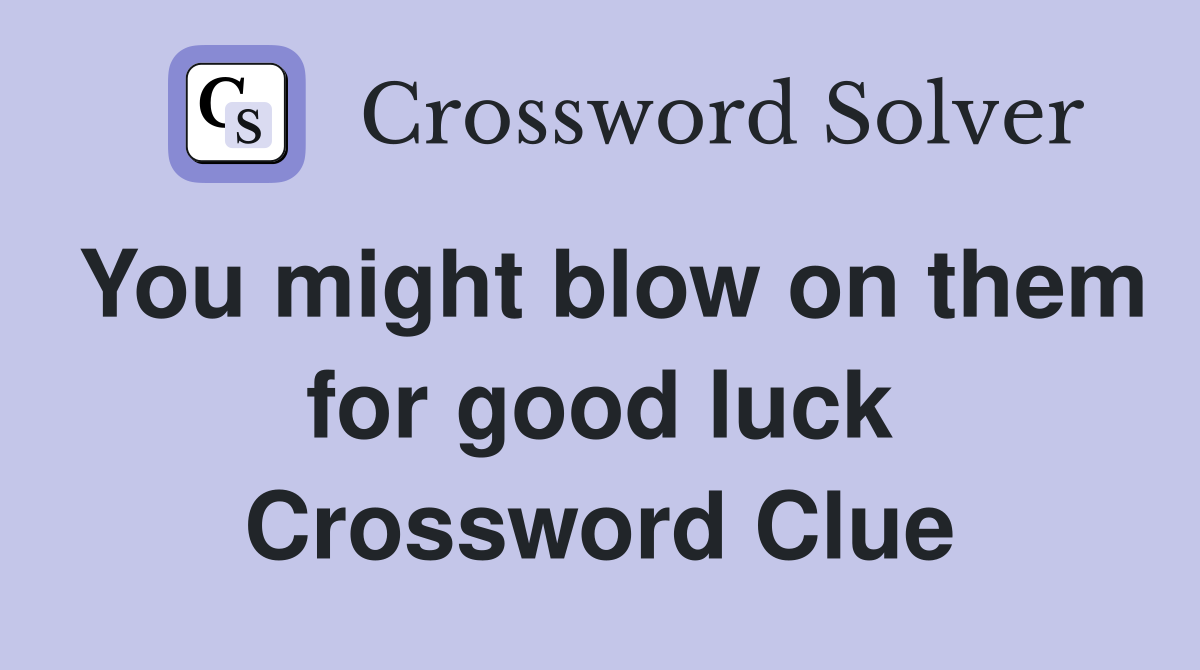 You might blow on them for good luck Crossword Clue