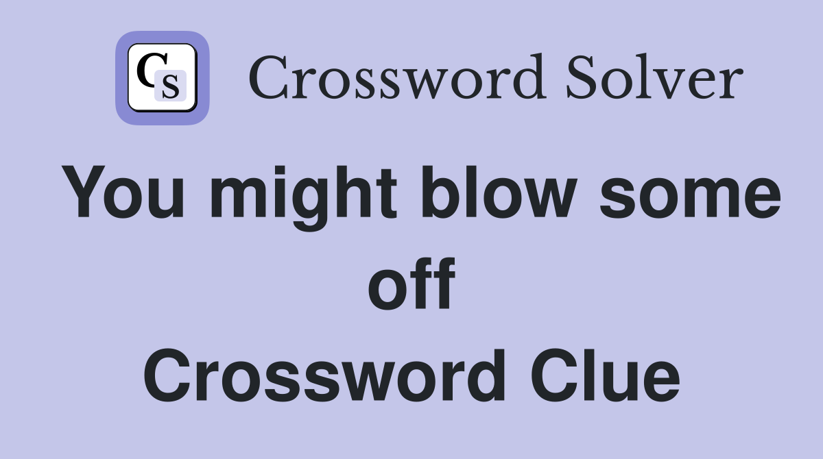 You might blow some off Crossword Clue