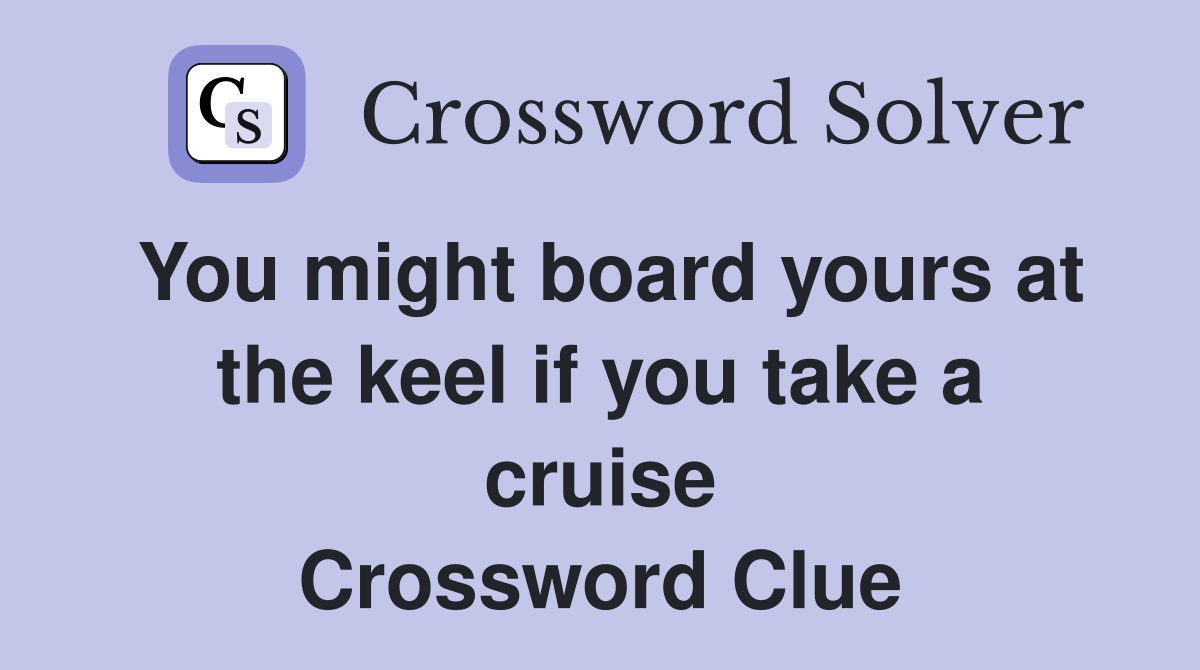 You might board yours at the keel if you take a cruise Crossword Clue