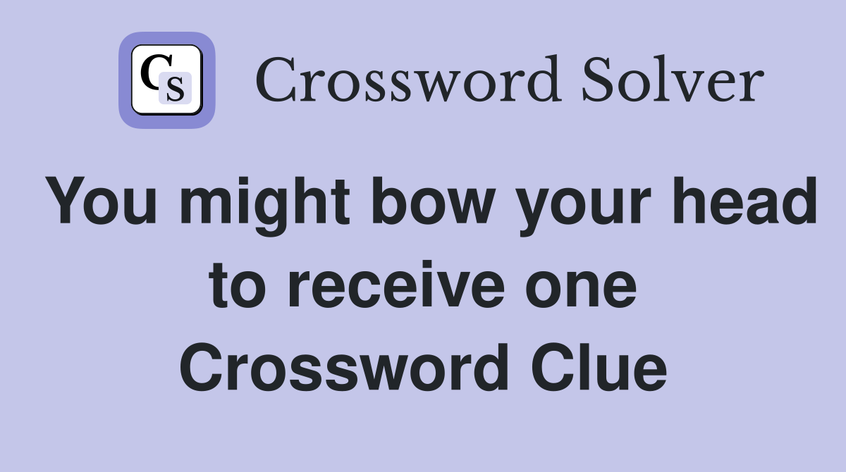 You might bow your head to receive one Crossword Clue