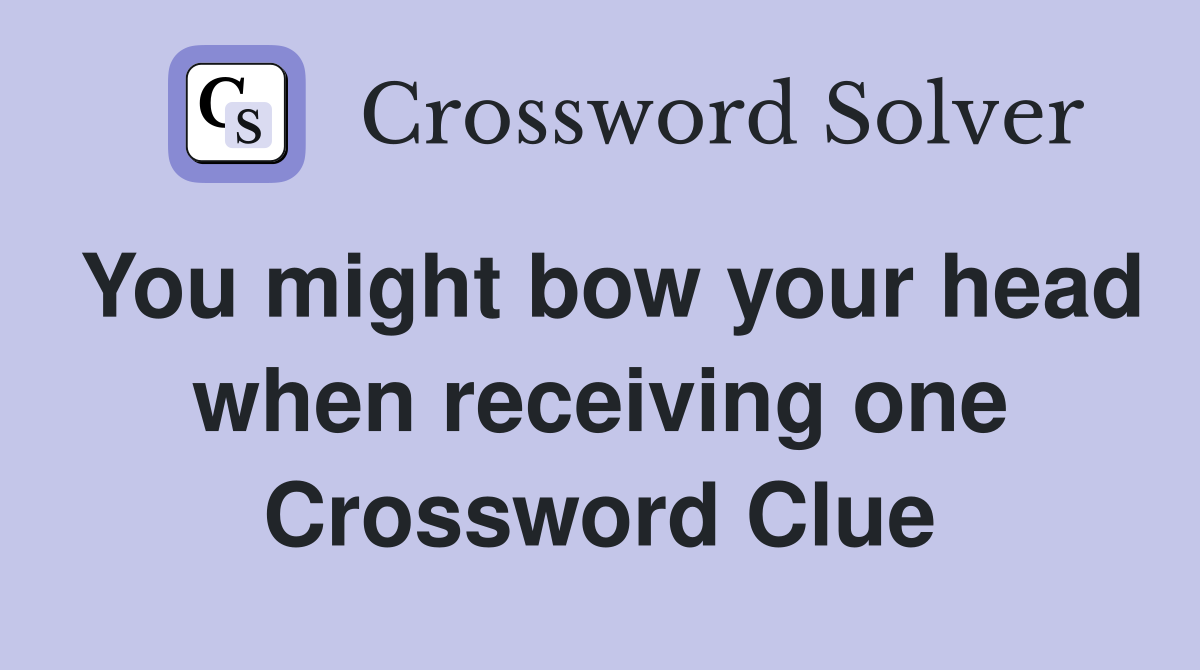You might bow your head when receiving one Crossword Clue