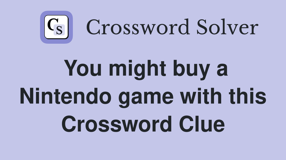 You might buy a Nintendo game with this Crossword Clue