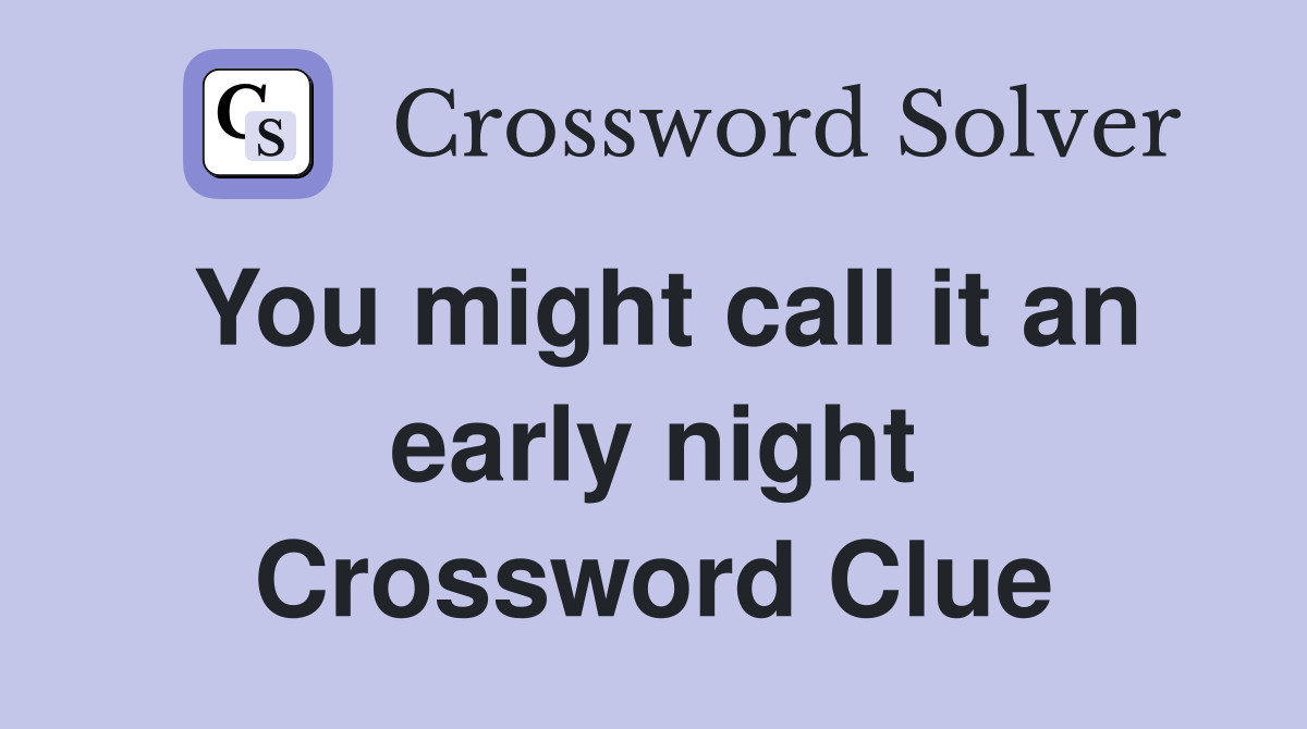 You might call it an early night Crossword Clue