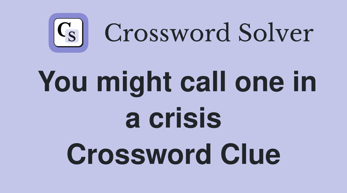 You might call one in a crisis Crossword Clue