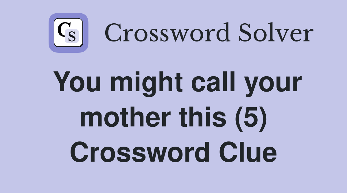 You might call your mother this (5) Crossword Clue