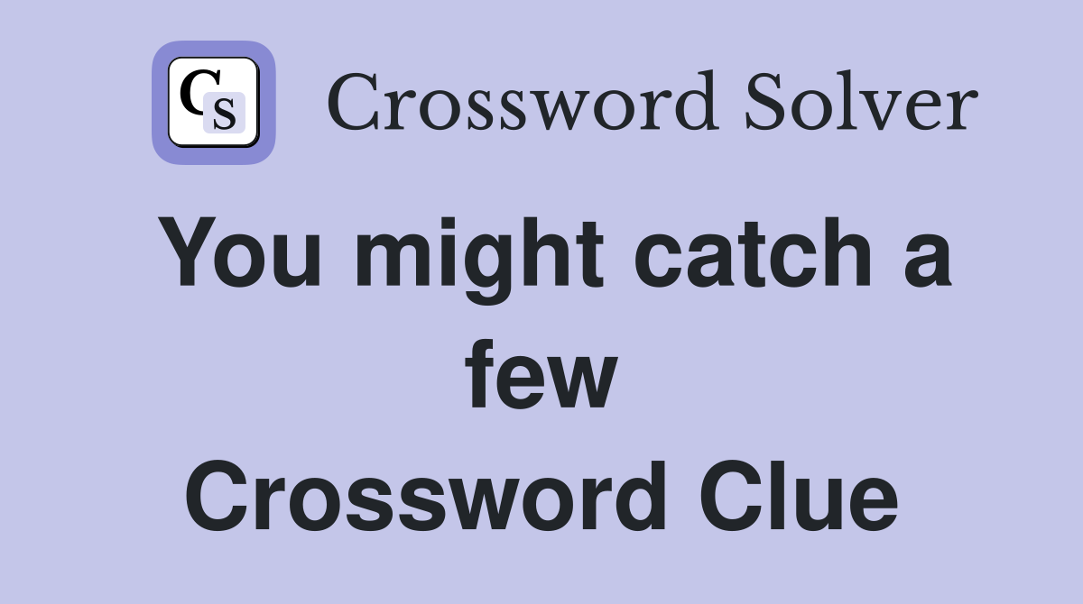 You might catch a few Crossword Clue