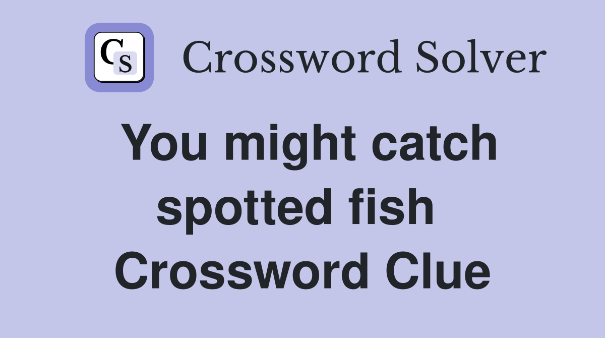 You might catch spotted fish  Crossword Clue