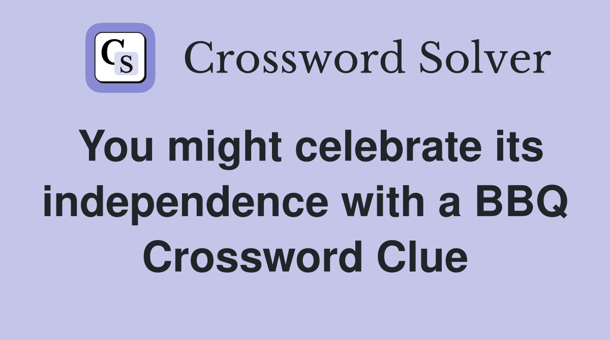 You might celebrate its independence with a BBQ Crossword Clue