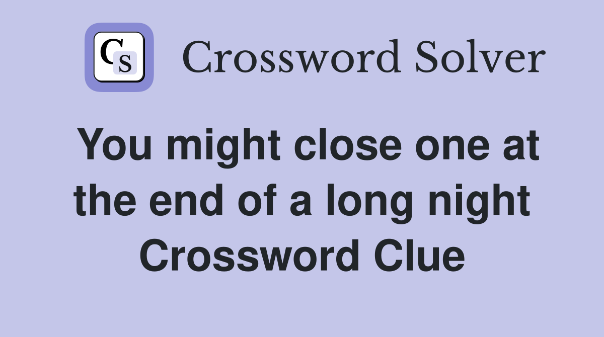 You might close one at the end of a long night Crossword Clue