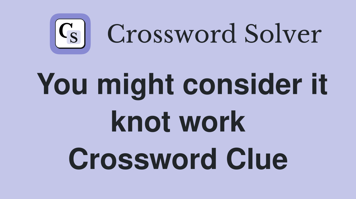 You might consider it knot work Crossword Clue
