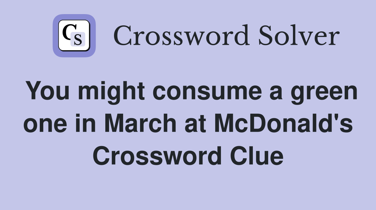 You might consume a green one in March at McDonald's Crossword Clue