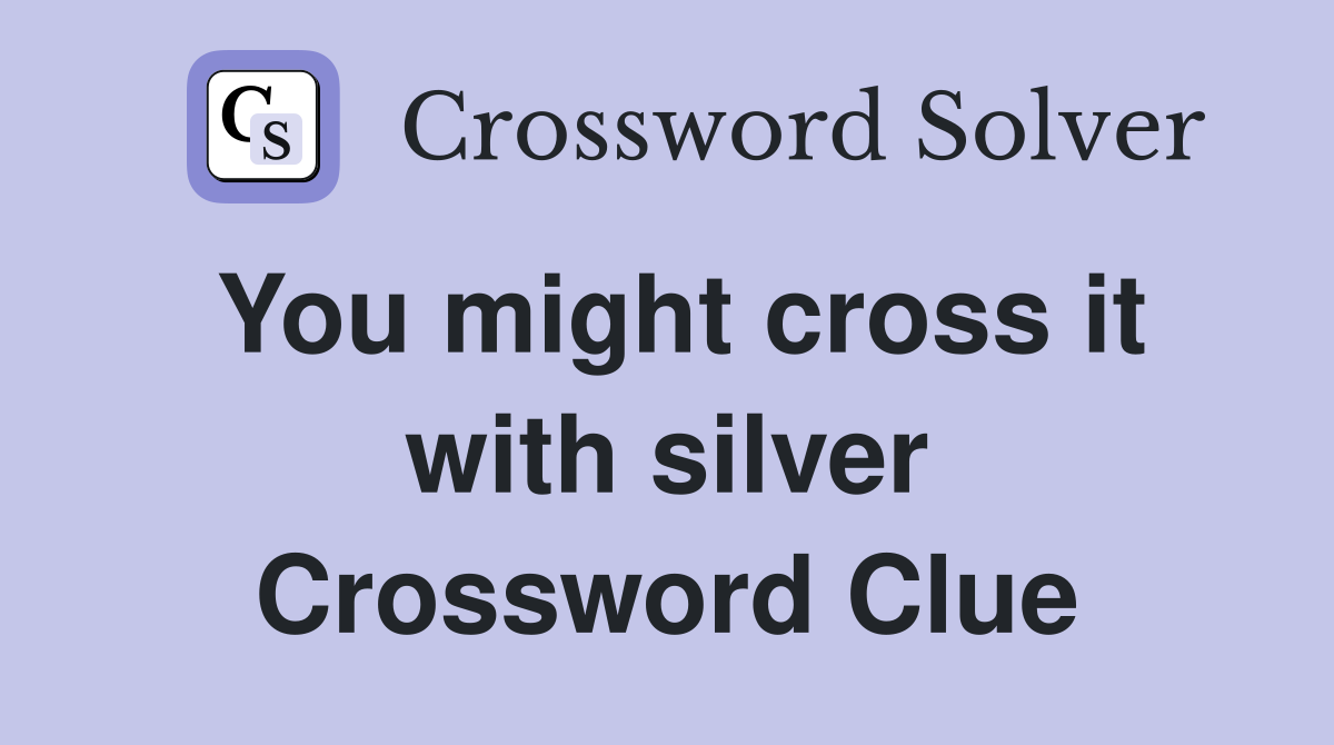 You might cross it with silver Crossword Clue