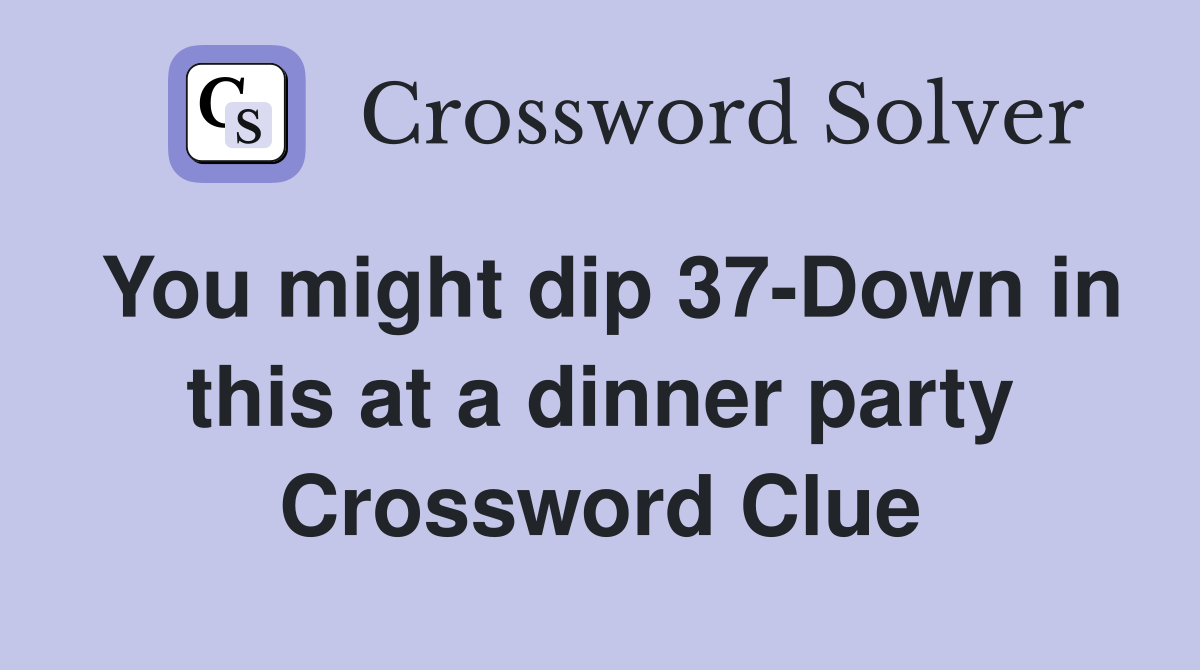 You might dip 37-Down in this at a dinner party Crossword Clue