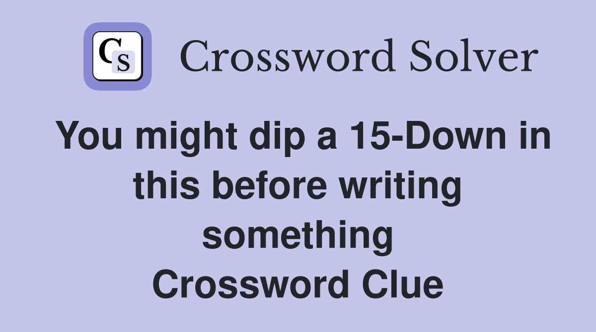You might dip a 15-Down in this before writing something Crossword Clue