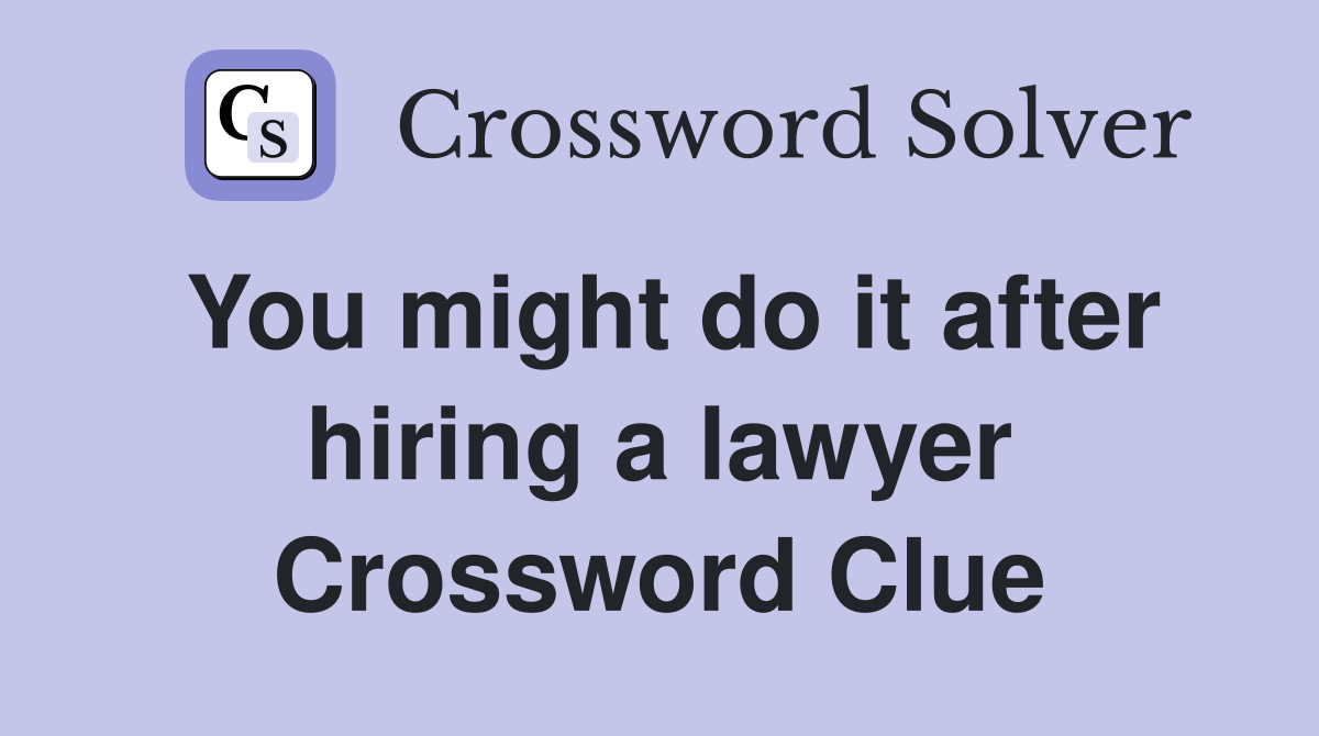 You might do it after hiring a lawyer Crossword Clue