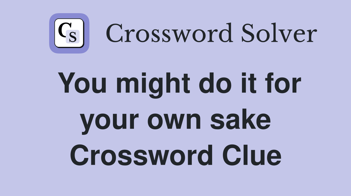 You might do it for your own sake Crossword Clue