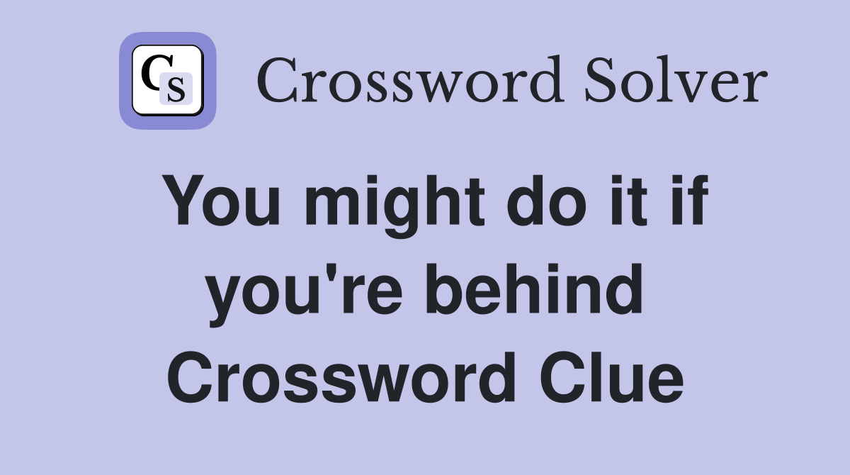 You might do it if you're behind Crossword Clue