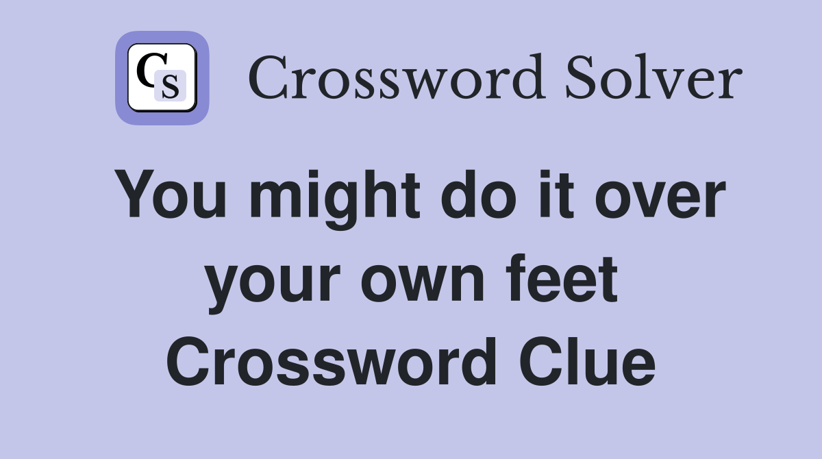 You might do it over your own feet Crossword Clue