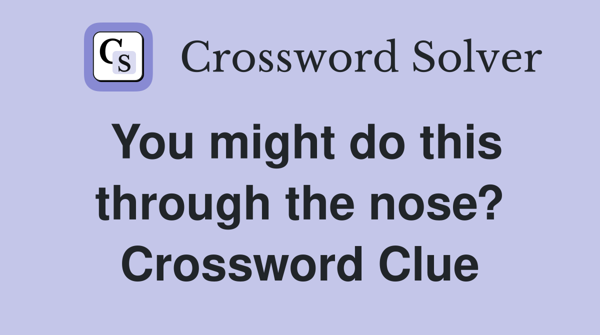 You might do this through the nose? Crossword Clue