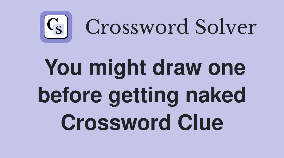 You might draw one before getting naked Crossword Clue