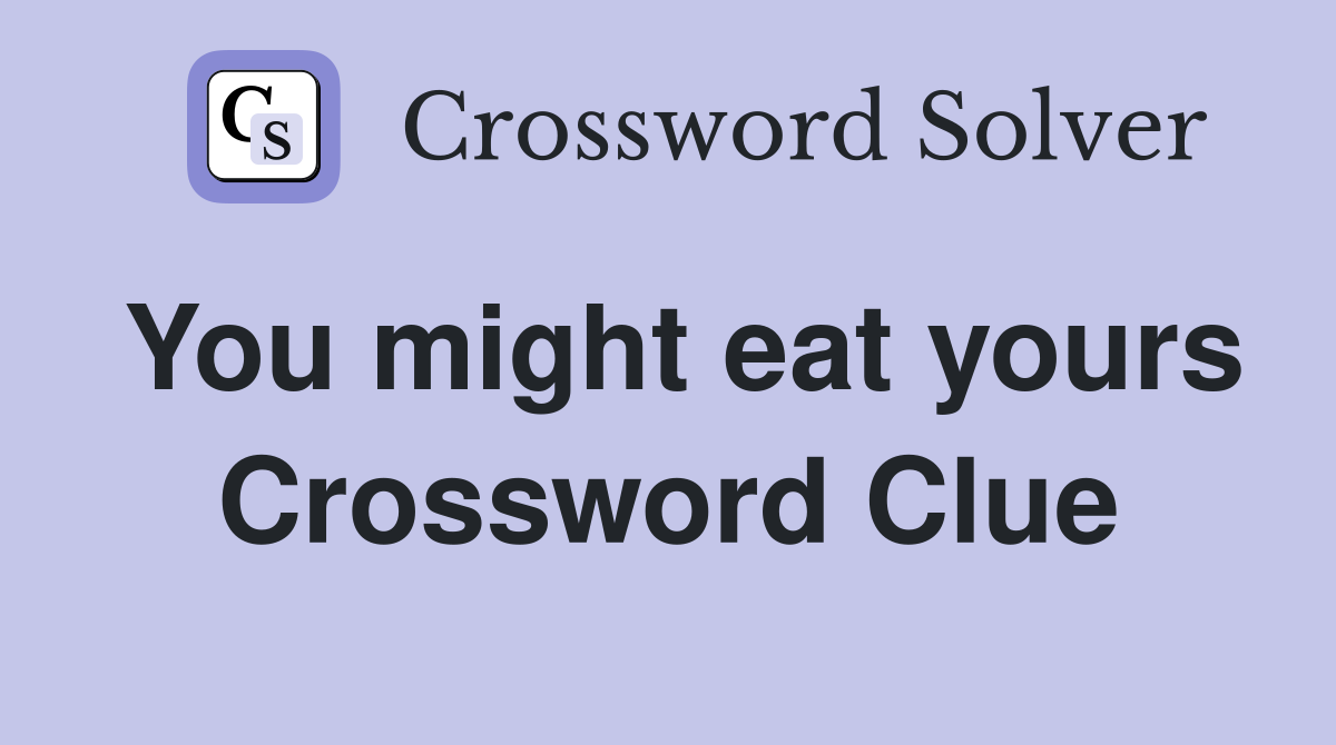 You might eat yours Crossword Clue
