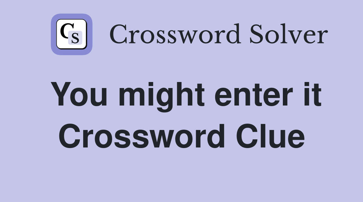 You might enter it Crossword Clue