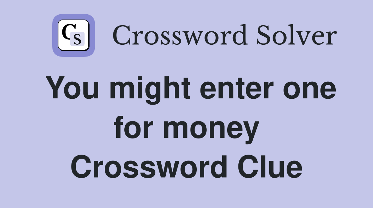 You might enter one for money Crossword Clue