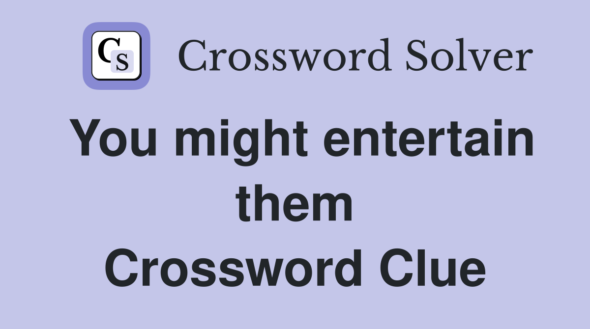 You might entertain them Crossword Clue