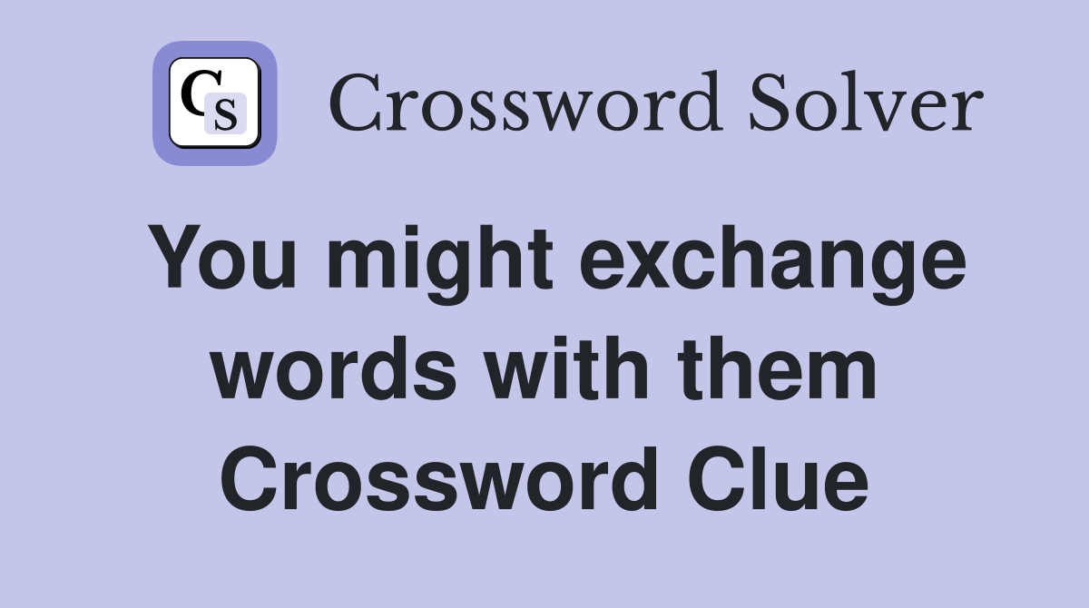 You might exchange words with them Crossword Clue