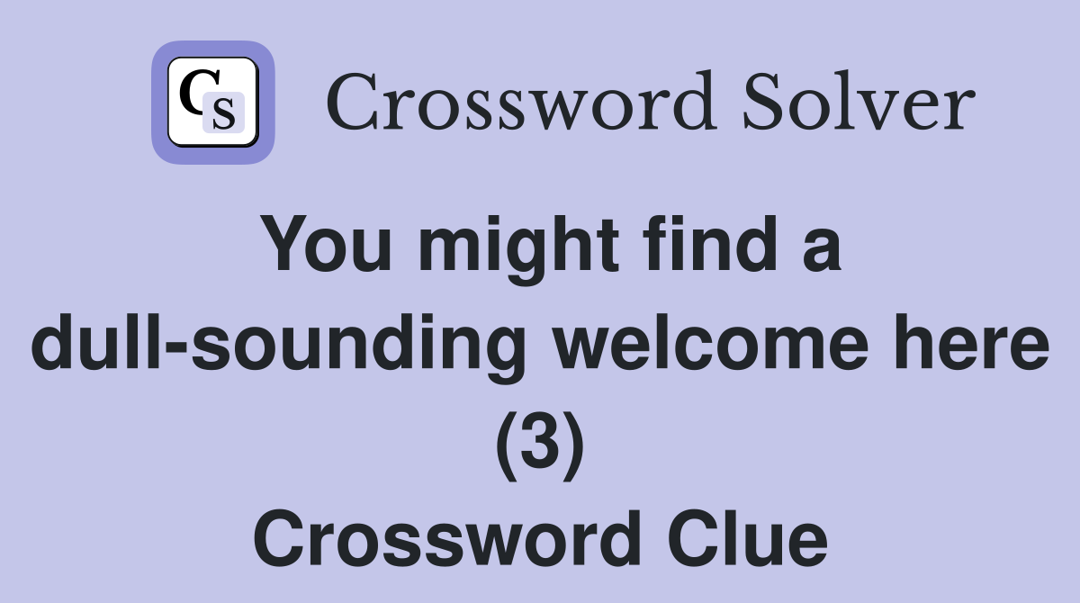 You might find a dull-sounding welcome here (3) Crossword Clue
