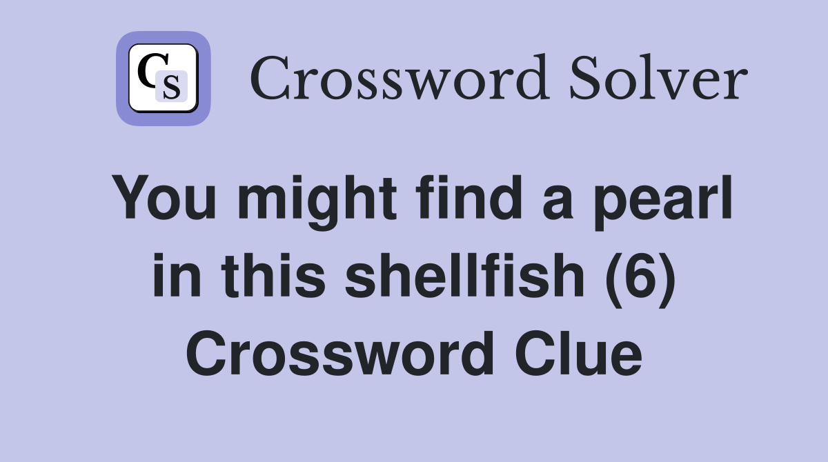 You might find a pearl in this shellfish (6) Crossword Clue