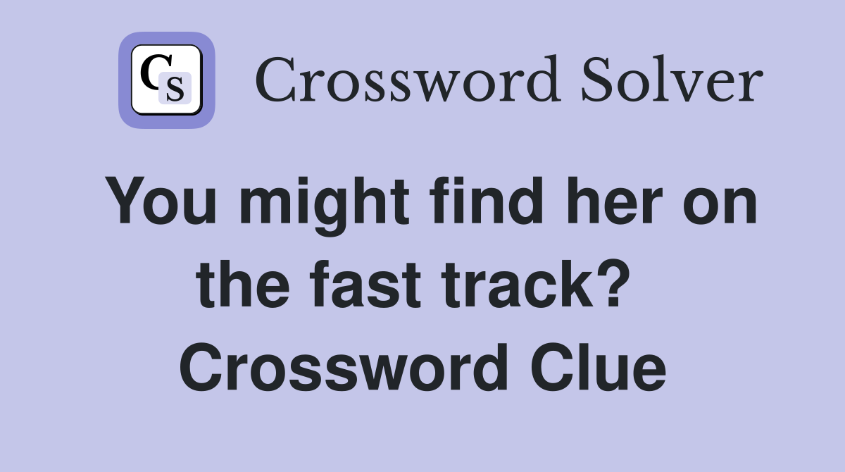 You might find her on the fast track?  Crossword Clue