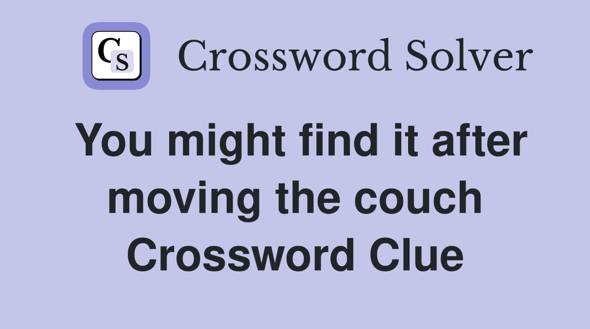 You might find it after moving the couch Crossword Clue