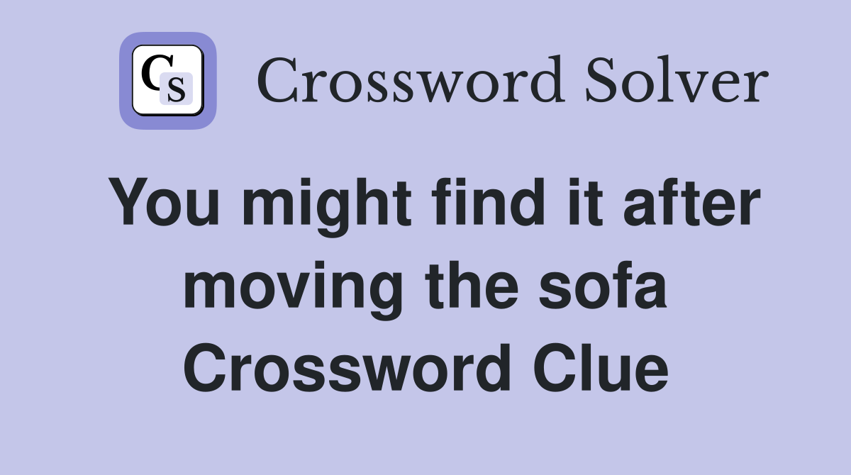 You might find it after moving the sofa Crossword Clue