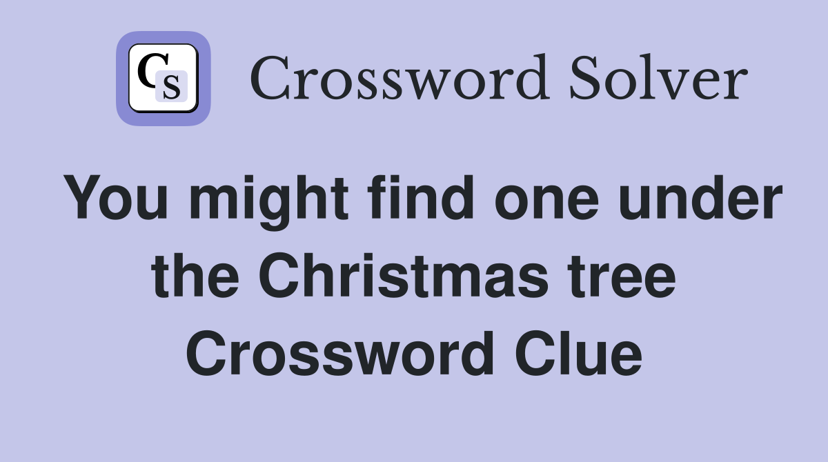 You might find one under the Christmas tree Crossword Clue
