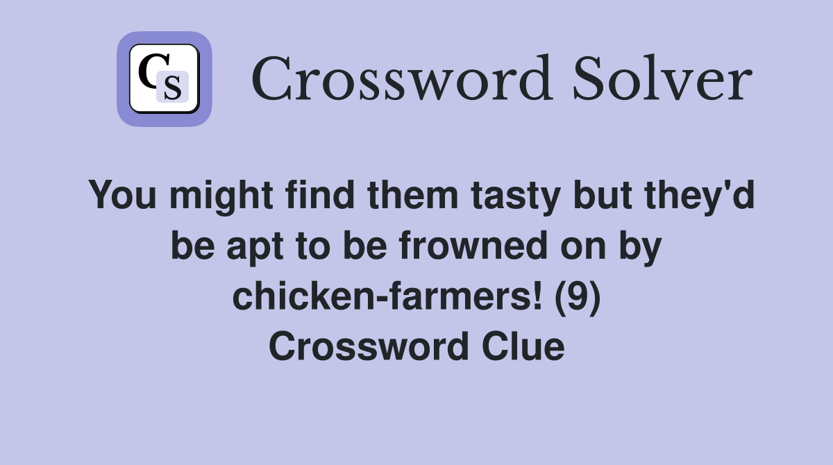 You might find them tasty but they'd be apt to be frowned on by chicken-farmers! (9) Crossword Clue